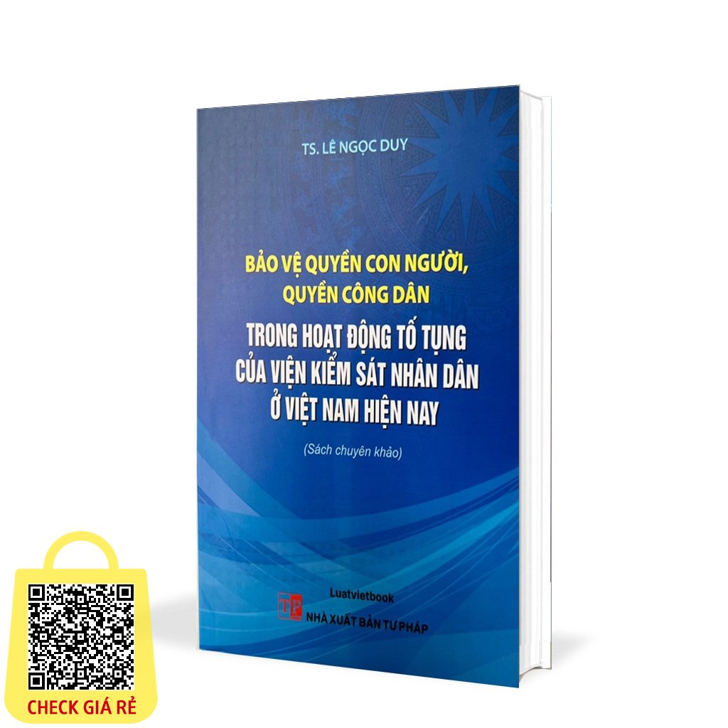 Sách -Bảo Vệ Quyền Con Người - Quyền Công Dân Trong Hoạt Động Tố Tụng Của Viện Kiểm Sát Nhân Dân Ở Việt Nam Hiện Nay