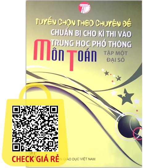 Sách - Tuyển Chọn Theo Chuyên Đề Chuẩn Bị Cho Kì Thi Vào Trung Học Phổ Thông Môn Toán Tập 1: Đại Số